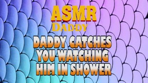 Daddy Catches You Watching Him In Shower Then Fucks You Good (Dirty ASMR)