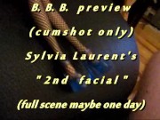 B.B.B. preview: Sylvia Laurent's "2nd Facial"(cum only) WMV with slomo