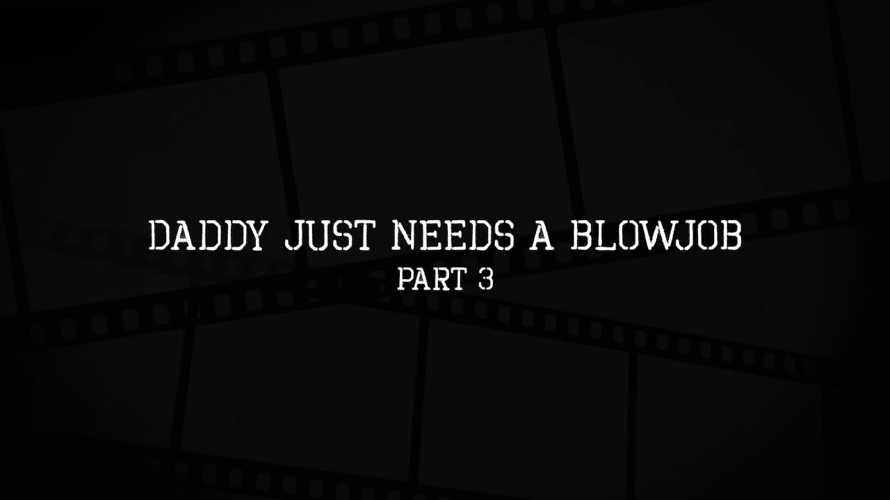 Daddy Needs a BJ p3: Unbelievable! "This mouth belongs to you, Daddy" -FTM - 無料セックスビデオ - RedTube