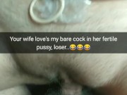 I remove my condom, while fuck your wife`s fertile pussy! [Cuckold. Snap]