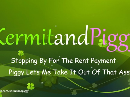 Stopping By For The Rent Payment From Ms.Piggy. She lets me take it out of that Mouth and Ass