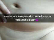 I always remove my condom, while fuck your fertile slutwife! [Snapchat. Cucold]
