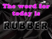The Word for today is rubber