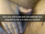 My wife now is pregnant cumslut addicted to cum [Cuckold. Snapchat]