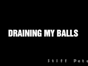 DRAINING MY BALLS