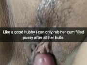 Bulls cum inside wife pussy - silly sissy hubby only rubbing pussy [Cuckold. Snapchat]