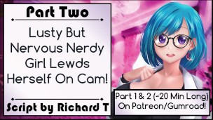 [Part 2] Lusty But Nervous Nerdy Girl Lewds Herself On Cam!
