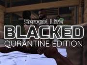 Second Life Blacked: Quarantine Edition