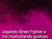 Playing street fighter and masturbating 