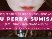 TU PERRA SUMISA | RELATO ERÓTICO BDSM | SUSURROS ASMR | VOZ ARGENTINA 13/16