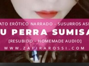 TU PERRA SUMISA | RELATO ERÓTICO BDSM | SUSURROS ASMR | VOZ ARGENTINA 15/16