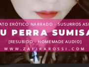 TU PERRA SUMISA | RELATO ERÓTICO BDSM | SUSURROS ASMR | VOZ ARGENTINA 16/16