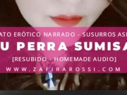TU PERRA SUMISA | RELATO ERÓTICO BDSM | SUSURROS ASMR | VOZ ARGENTINA 4/16