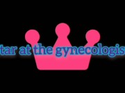 Star at the gynecologist 4/16