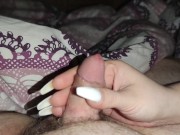 I prepare his cock for a huge cum shot with my long white nails 5/16