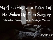[M4F] Fucking your Patient After He Wakes Up from Surgery - Erotic Audio for Women