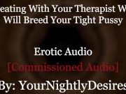 Roleplay: Therapist Turned Daddy Breeds You Cheating Rough  (Erotic Audio For Women)
