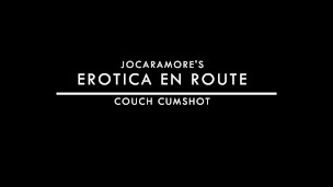 COUCH CUMSHOT - EROTICA EN ROUTE (EPISODE 23)