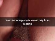 Your cheating slut wife getting wet only from cock rubbing! Cuckold Snapchat Captions