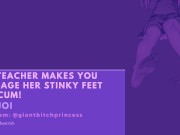 Teacher Makes You Rub Her Stinky Feet and Cum For Her! F4M JOI