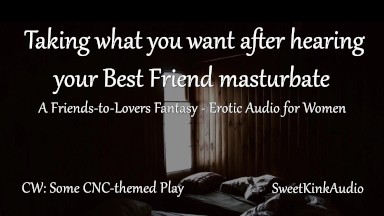 [M4F] Taking what you want after hearing your Best Friend masturbate - A friends to lovers fantasy