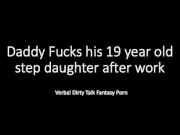 Daddy and 19 year old step daughter after work... Dirty Talk Verbal Loud Fantasy Play