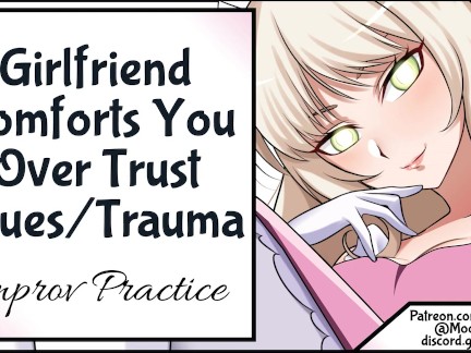Girlfriend Comforts You Over Trust Issue Trauma Improv Practice