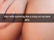 Your cheating wife moaning on my bare cock like cheap slut! -Cuckold Snapchat Captions