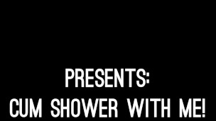 Cum Shower With Me!