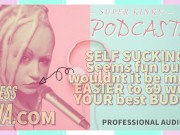 Kinky Podcast 6 SELF SUCKING Seems fun but wouldnt it be much EASIER to 69 with your BUDDY