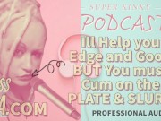 Kinky Podcast 11 I can help you Edge and Goon but you must Cum on the Plate and Slurp