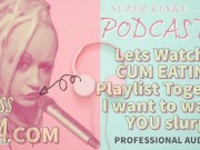 Kinky Podcast 12 Lets Watch a Cum Eating Playlist Together I want to Watch you Slurp