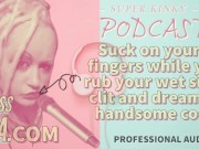 Kinky Podcast 15 Suck on 2 Fingers while you rub your wet sissy clit and dream of cock