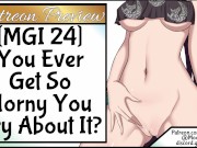 MGI 24 You Ever Get So Horny You Cry About It?