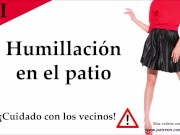 Humillado en el patio de tu casa. JOI en español.