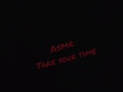 #ASMR Take Your Time 13/16