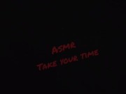 #ASMR Take Your Time 16/16