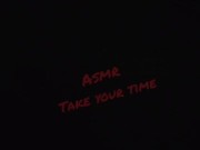 #ASMR Take Your Time 6/16
