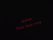 #ASMR Take Your Time 7/16