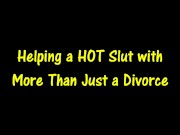 Helping a HOT Slut with More Than Just a Divorce 1/16