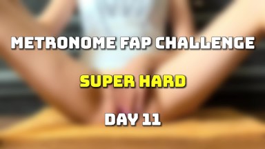 METRONOME FAP CHALLENGE. CUM COUNTDOWN - DAY 11