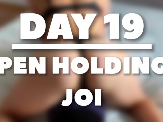 PEN HOLDING JOI – DAY 19