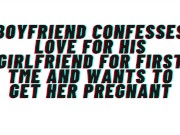 Loving Boyfriend confesses love for first time to girlfriend. Wants to get her pregnant: AUDIO, M4F