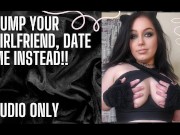 Dump Your Girlfriend, Date Me Instead!! - Audio Only!! 6/16