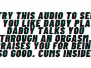 Try this audio to see if you like daddy play. Daddy helps you cum. Praises you. Cums inside.