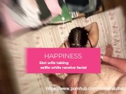 Slut wife taking selfie while receive facial 1/16