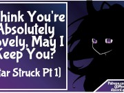[Star Struck Pt 1] F4M I Think You're Absolutely Lovely, May I Keep You? 11/16