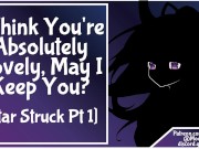 [Star Struck Pt 1] F4M I Think You're Absolutely Lovely, May I Keep You? 7/16