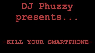 DJ Phuzzy - K.ill Your Smartphone
