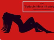 ASMR  SEDUCIENDO A MI SUEGRO...  AUDIO ERÓTICO PARA HOMBRES 9/16